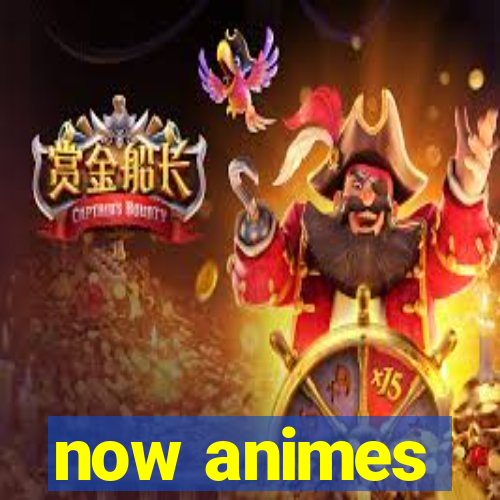 now animes